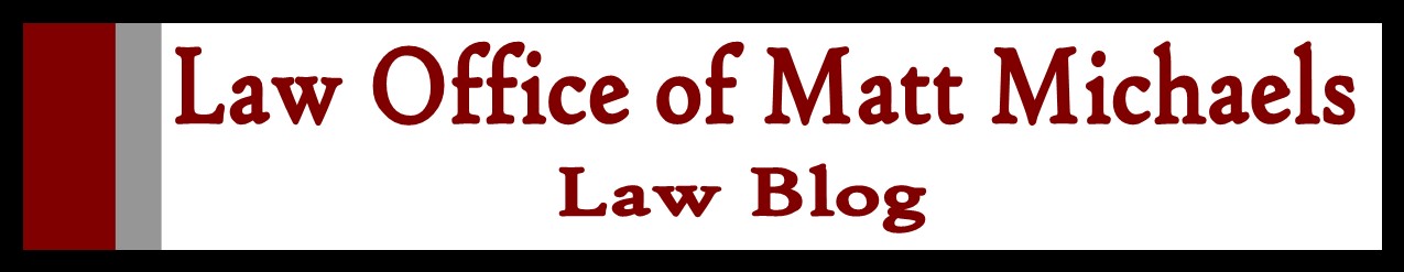 Law Office of Matt Michaels: Law Blog